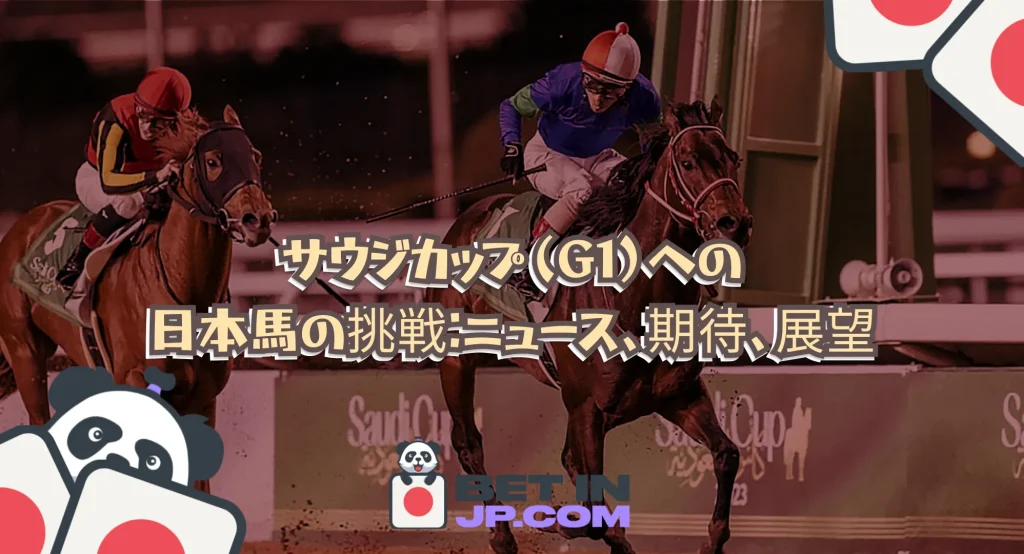 サウジカップ（G1）への日本馬の挑戦: ニュース、期待、展望